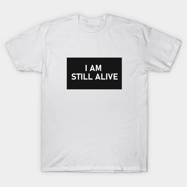 I AM STILL ALIVE T-Shirt by PandaUnni